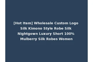 [Hot Item] Wholesale Custom Logo Silk Kimono Style Robe Silk Nightgown Luxury Short 100% Mulberry Silk Robes Women