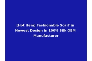 [Hot Item] Fashionable Scarf in Newest Design in 100% Silk OEM Manufacturer