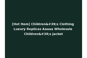 [Hot Item] Children's Clothing Luxury Replicas Aaaaa Wholesale Children's Jacket