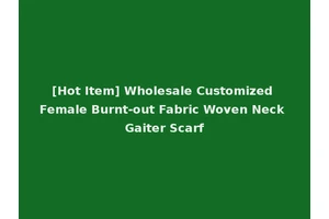 [Hot Item] Wholesale Customized Female Burnt-out Fabric Woven Neck Gaiter Scarf