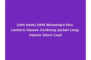 [Hot Item] OEM Women's Lantern Sleeve Corduroy Jacket Long Sleeve Short Coat