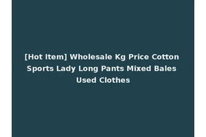 [Hot Item] Wholesale Kg Price Cotton Sports Lady Long Pants Mixed Bales Used Clothes