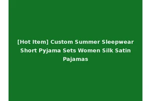 [Hot Item] Custom Summer Sleepwear Short Pyjama Sets Women Silk Satin Pajamas