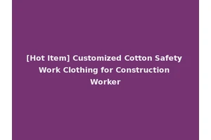 [Hot Item] Customized Cotton Safety Work Clothing for Construction Worker