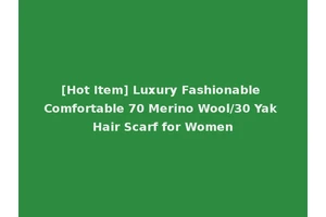 [Hot Item] Luxury Fashionable Comfortable 70 Merino Wool/30 Yak Hair Scarf for Women