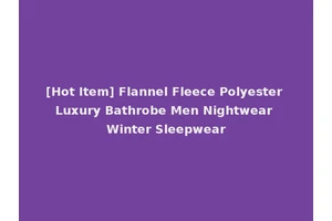 [Hot Item] Flannel Fleece Polyester Luxury Bathrobe Men Nightwear Winter Sleepwear