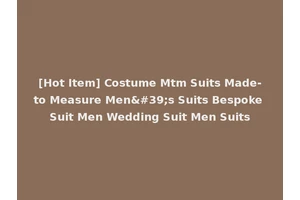 [Hot Item] Costume Mtm Suits Made-to Measure Men's Suits Bespoke Suit Men Wedding Suit Men Suits