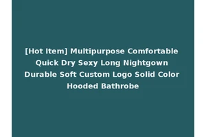 [Hot Item] Multipurpose Comfortable Quick Dry Sexy Long Nightgown Durable Soft Custom Logo Solid Color Hooded Bathrobe