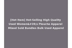 [Hot Item] Hot-Selling High Quality Used Women's Pleuche Apparel Mixed Sold Bundles Bulk Used Apparel