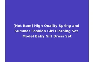 [Hot Item] High Quality Spring and Summer Fashion Girl Clothing Set Model Baby Girl Dress Set