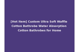[Hot Item] Custom Ultra Soft Waffle Cotton Bathrobe Water Absorption Cotton Bathrobes for Home