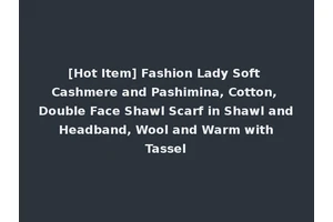 [Hot Item] Fashion Lady Soft Cashmere and Pashimina, Cotton, Double Face Shawl Scarf in Shawl and Headband, Wool and Warm with Tassel
