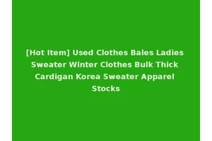 [Hot Item] Used Clothes Bales Ladies Sweater Winter Clothes Bulk Thick Cardigan Korea Sweater Apparel Stocks