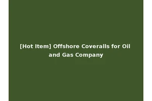 [Hot Item] Offshore Coveralls for Oil and Gas Company