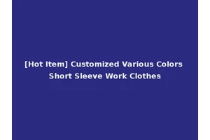 [Hot Item] Customized Various Colors Short Sleeve Work Clothes