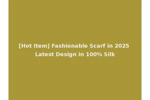 [Hot Item] Fashionable Scarf in 2025 Latest Design in 100% Silk