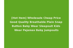 [Hot Item] Wholesale Cheap Price Good Quality Breathable Plain Snap Button Baby Wear Sleepsuit Kids Wear Pajamas Baby Jumpsuits