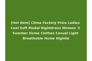 [Hot Item] China Factory Price Ladies Cool Soft Modal Nightdress Women′ S Summer Home Clothes Casual Light Breathable Home Nightie