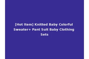 [Hot Item] Knitted Baby Colorful Sweater+ Pant Suit Baby Clothing Sets