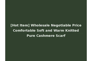 [Hot Item] Wholesale Negotiable Price Comfortable Soft and Warm Knitted Pure Cashmere Scarf