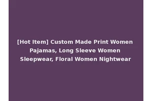 [Hot Item] Custom Made Print Women Pajamas, Long Sleeve Women Sleepwear, Floral Women Nightwear
