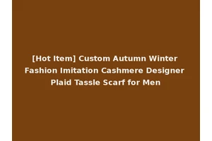 [Hot Item] Custom Autumn Winter Fashion Imitation Cashmere Designer Plaid Tassle Scarf for Men