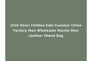 [Hot Item] Clothes Kids Summer China Factory Man Wholesale Manila Man Leather Mixed Bag