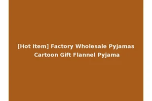 [Hot Item] Factory Wholesale Pyjamas Cartoon Gift Flannel Pyjama