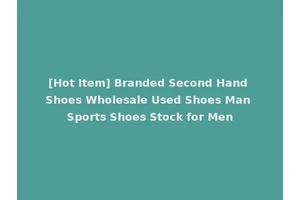 [Hot Item] Branded Second Hand Shoes Wholesale Used Shoes Man Sports Shoes Stock for Men