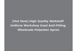 [Hot Item] High Quality Waitstaff Uniform Workshop Used Anti-Pilling Wholesale Polyester Apron