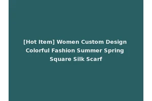 [Hot Item] Women Custom Design Colorful Fashion Summer Spring Square Silk Scarf