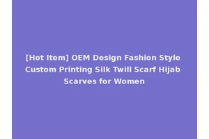 [Hot Item] OEM Design Fashion Style Custom Printing Silk Twill Scarf Hijab Scarves for Women