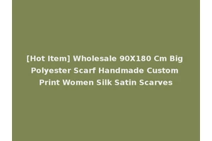 [Hot Item] Wholesale 90X180 Cm Big Polyester Scarf Handmade Custom Print Women Silk Satin Scarves