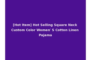 [Hot Item] Hot Selling Square Neck Custom Color Women′ S Cotton Linen Pajama