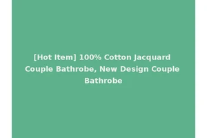[Hot Item] 100% Cotton Jacquard Couple Bathrobe, New Design Couple Bathrobe