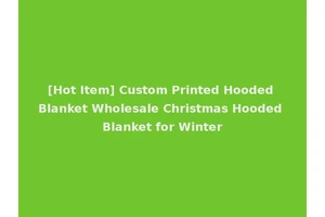 [Hot Item] Custom Printed Hooded Blanket Wholesale Christmas Hooded Blanket for Winter