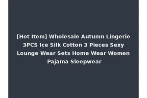 [Hot Item] Wholesale Autumn Lingerie 3PCS Ice Silk Cotton 3 Pieces Sexy Lounge Wear Sets Home Wear Women Pajama Sleepwear