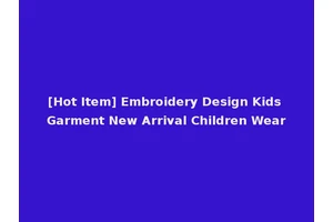 [Hot Item] Embroidery Design Kids Garment New Arrival Children Wear