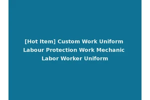 [Hot Item] Custom Work Uniform Labour Protection Work Mechanic Labor Worker Uniform