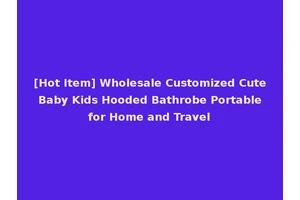 [Hot Item] Wholesale Customized Cute Baby Kids Hooded Bathrobe Portable for Home and Travel