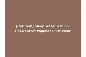 [Hot Item] Sleep Wear Fashion Hoewearset Pajamas Shirt Wear
