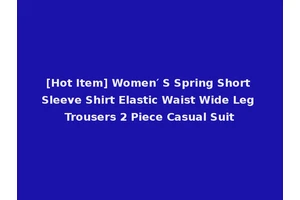 [Hot Item] Women′ S Spring Short Sleeve Shirt Elastic Waist Wide Leg Trousers 2 Piece Casual Suit