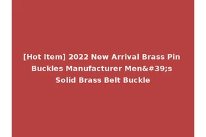 [Hot Item] 2022 New Arrival Brass Pin Buckles Manufacturer Men's Solid Brass Belt Buckle
