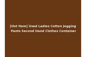 [Hot Item] Used Ladies Cotton Jogging Pants Second Hand Clothes Container