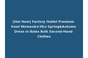 [Hot Item] Factory Outlet Premium Used Women's Spring&Autumn Dress in Bales Bulk Second-Hand Clothes