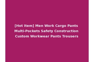 [Hot Item] Men Work Cargo Pants Multi-Pockets Safety Construction Custom Workwear Pants Trousers