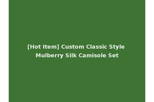 [Hot Item] Custom Classic Style Mulberry Silk Camisole Set