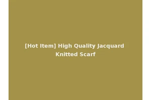 [Hot Item] High Quality Jacquard Knitted Scarf