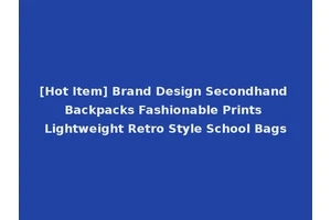 [Hot Item] Brand Design Secondhand Backpacks Fashionable Prints Lightweight Retro Style School Bags