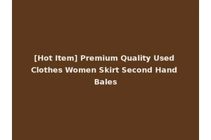 [Hot Item] Premium Quality Used Clothes Women Skirt Second Hand Bales